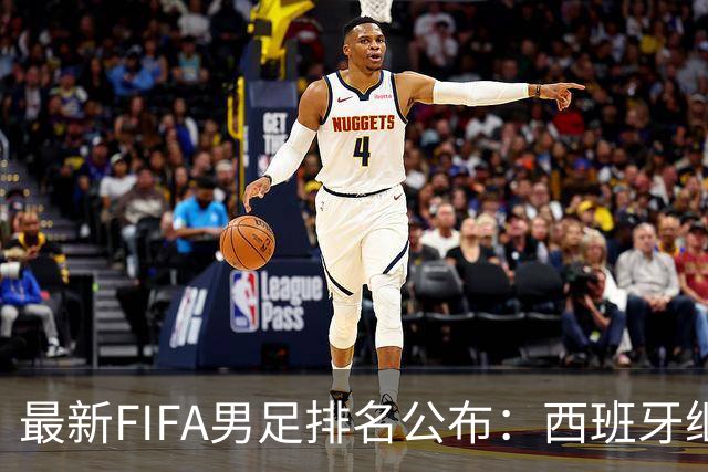 最新FIFA男足排名公布：西班牙继续领跑，葡萄牙大幅跃升，德国滑落至第13位