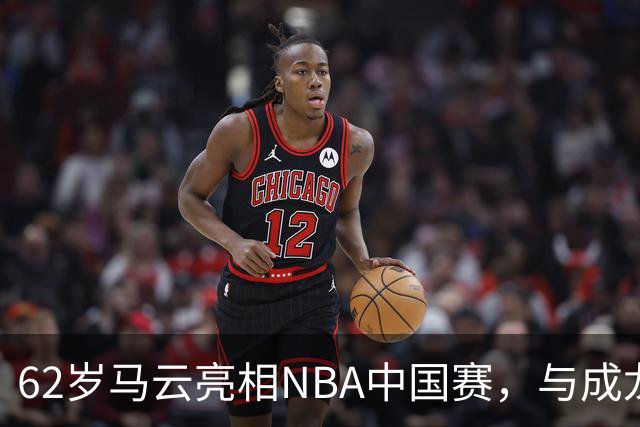 62岁马云亮相NBA中国赛，与成龙贝克汉姆共度精彩时刻